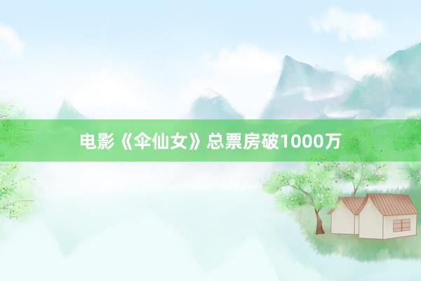 电影《伞仙女》总票房破1000万