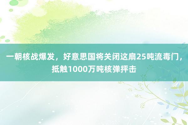 一朝核战爆发，好意思国将关闭这扇25吨流毒门，抵触1000万吨核弹抨击